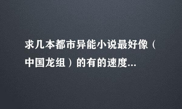 求几本都市异能小说最好像（中国龙组）的有的速度...