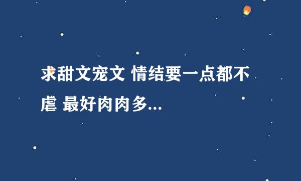 求甜文宠文 情结要一点都不虐 最好肉肉多...