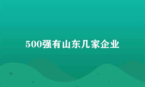 500强有山东几家企业