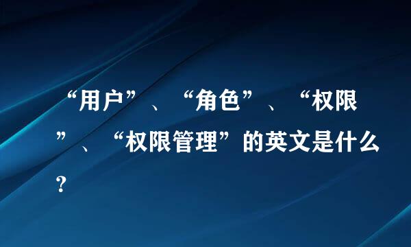 “用户”、“角色”、“权限”、“权限管理”的英文是什么？