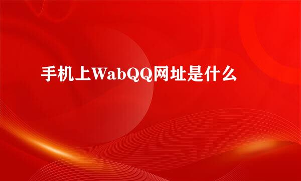 手机上WabQQ网址是什么