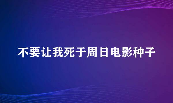 不要让我死于周日电影种子