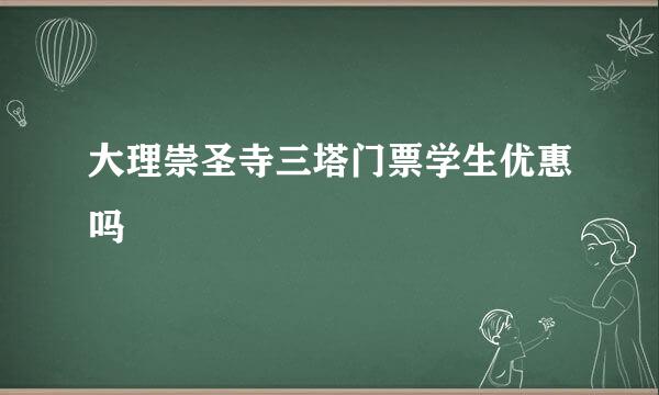 大理崇圣寺三塔门票学生优惠吗