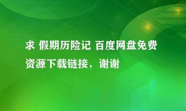 求 假期历险记 百度网盘免费资源下载链接，谢谢