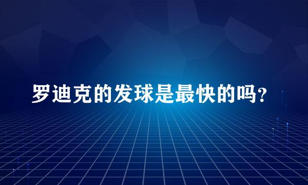 罗迪克的发球是最快的吗？