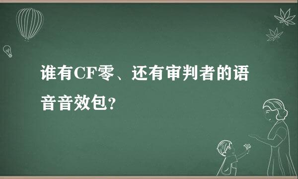 谁有CF零、还有审判者的语音音效包？