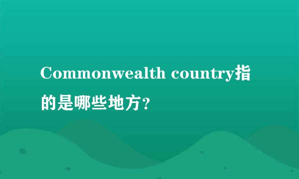 Commonwealth country指的是哪些地方？