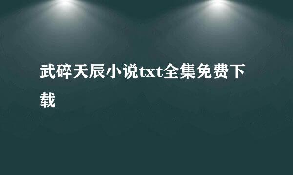 武碎天辰小说txt全集免费下载