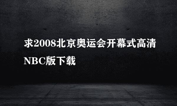 求2008北京奥运会开幕式高清NBC版下载