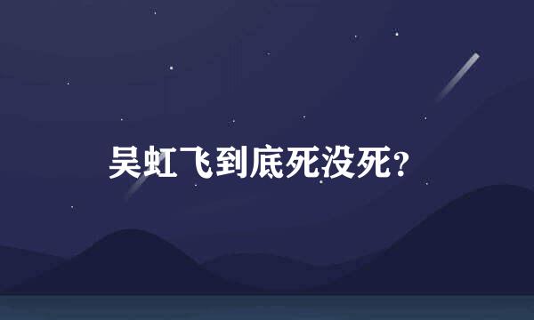 吴虹飞到底死没死？