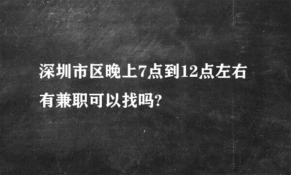 深圳市区晚上7点到12点左右有兼职可以找吗?