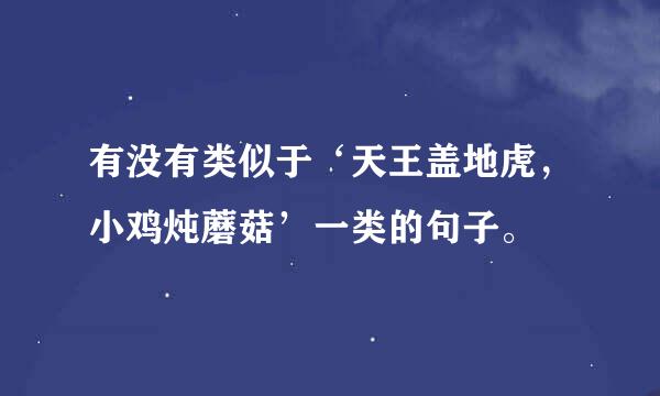 有没有类似于‘天王盖地虎，小鸡炖蘑菇’一类的句子。