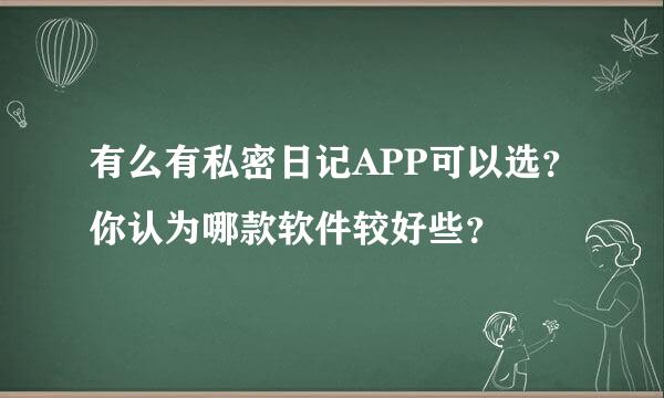 有么有私密日记APP可以选？你认为哪款软件较好些？