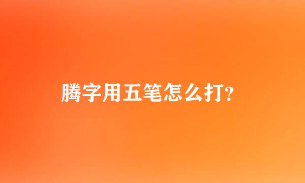 腾字用五笔怎么打？