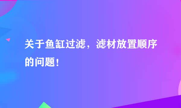 关于鱼缸过滤，滤材放置顺序的问题！