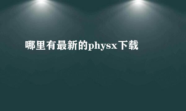 哪里有最新的physx下载