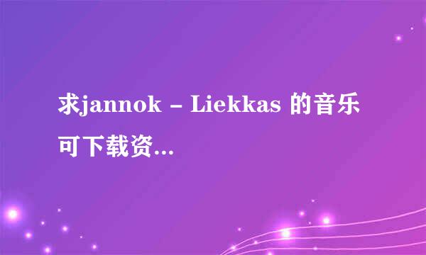 求jannok - Liekkas 的音乐可下载资源，给到了再给分。