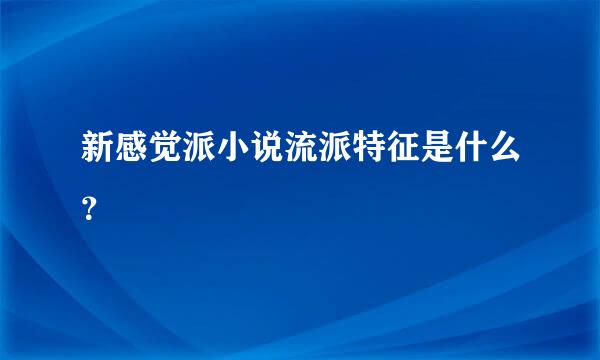 新感觉派小说流派特征是什么？