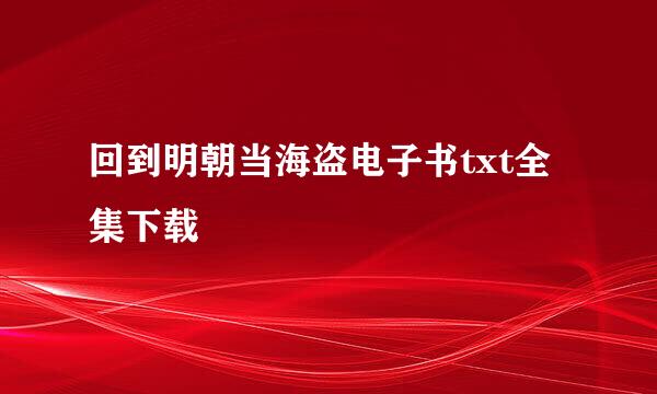 回到明朝当海盗电子书txt全集下载