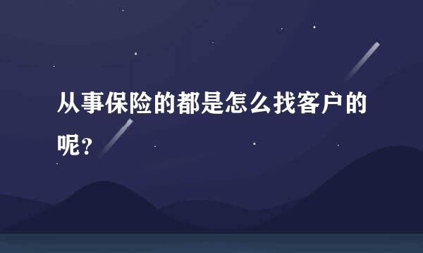 从事保险的都是怎么找客户的呢？