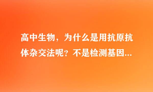 高中生物，为什么是用抗原抗体杂交法呢？不是检测基因的表达吗?