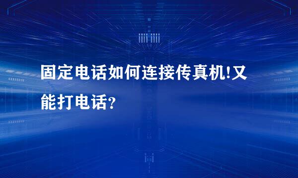 固定电话如何连接传真机!又能打电话？