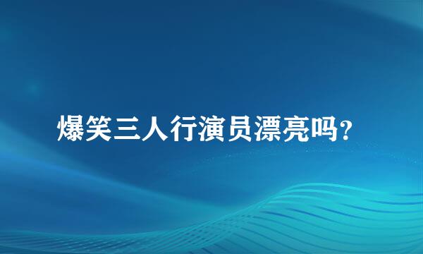 爆笑三人行演员漂亮吗？