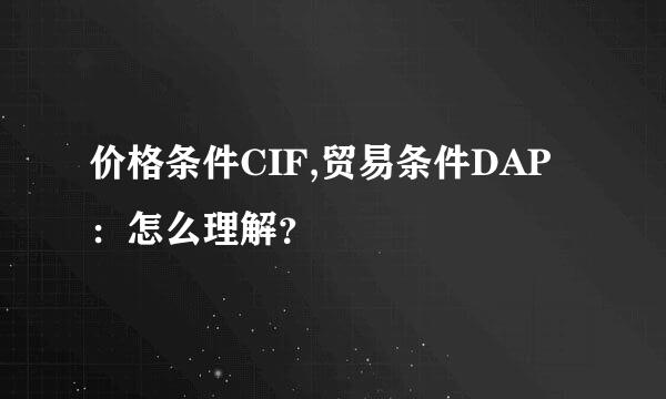 价格条件CIF,贸易条件DAP：怎么理解？