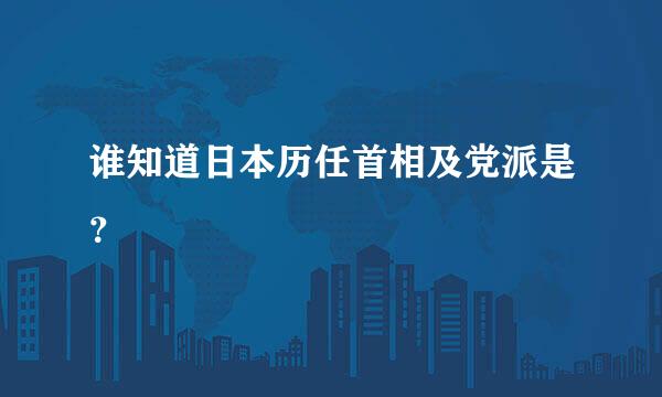 谁知道日本历任首相及党派是？