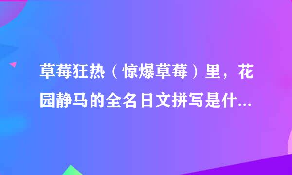 草莓狂热（惊爆草莓）里，花园静马的全名日文拼写是什么呢？最好注明中文发音~谢谢~