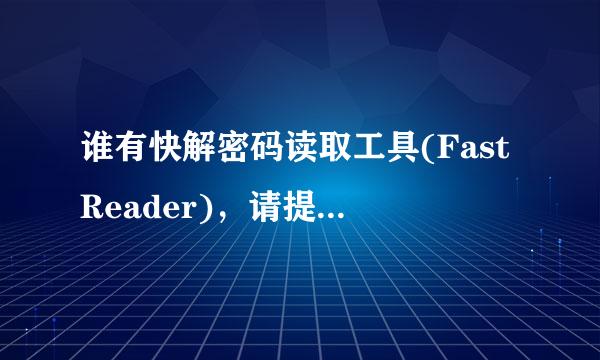 谁有快解密码读取工具(FastReader)，请提供个下载。谢谢。