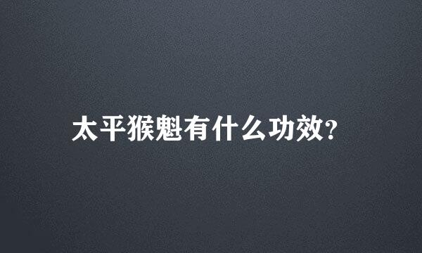 太平猴魁有什么功效？