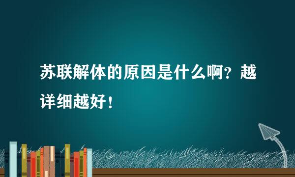 苏联解体的原因是什么啊？越详细越好！