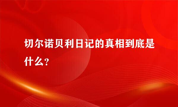 切尔诺贝利日记的真相到底是什么？