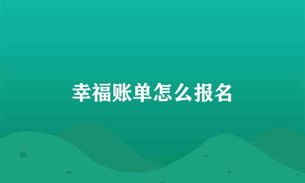 幸福账单怎么报名