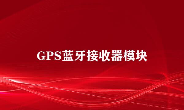 GPS蓝牙接收器模块