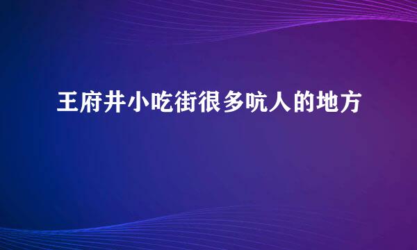 王府井小吃街很多吭人的地方