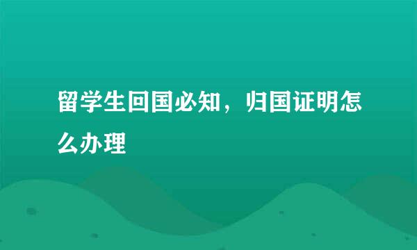 留学生回国必知，归国证明怎么办理