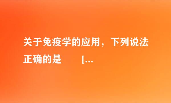 关于免疫学的应用，下列说法正确的是       [     ]     A．目前，预防艾滋病最有效的措施是预防接种B．