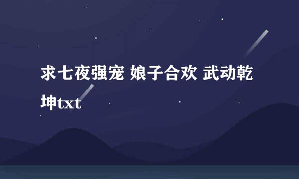 求七夜强宠 娘子合欢 武动乾坤txt