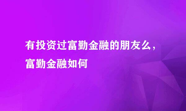 有投资过富勤金融的朋友么，富勤金融如何