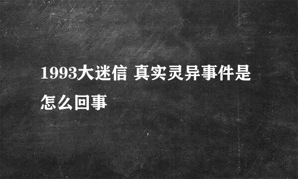 1993大迷信 真实灵异事件是怎么回事