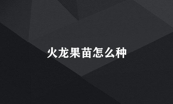 火龙果苗怎么种