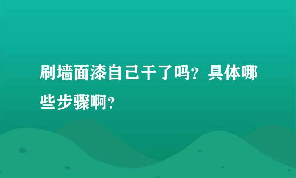 刷墙面漆自己干了吗？具体哪些步骤啊？