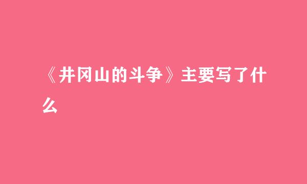 《井冈山的斗争》主要写了什么