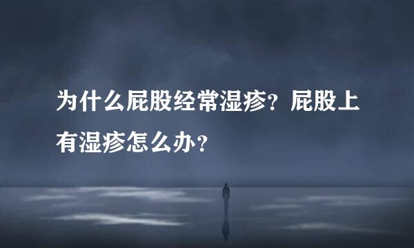 为什么屁股经常湿疹？屁股上有湿疹怎么办？