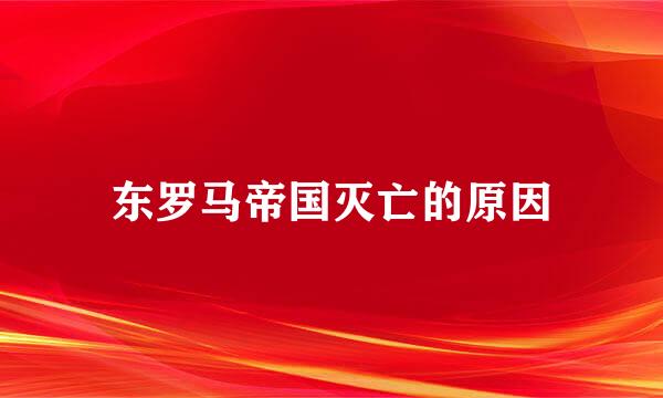 东罗马帝国灭亡的原因