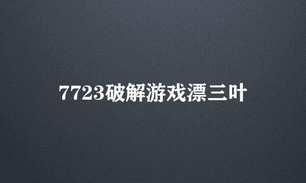 7723破解游戏漂三叶