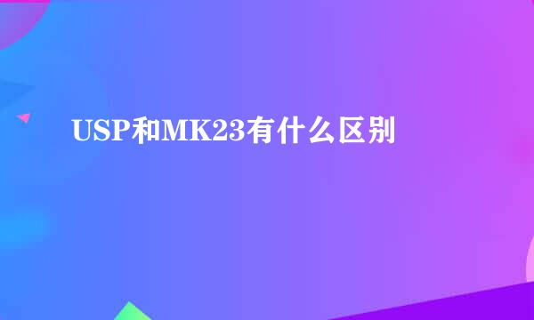 USP和MK23有什么区别