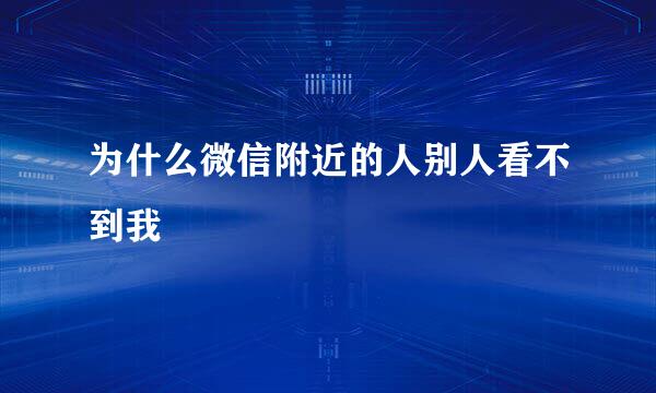 为什么微信附近的人别人看不到我